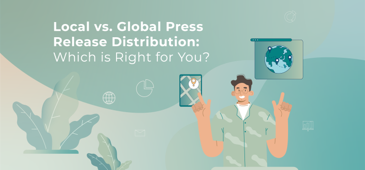 Local vs. Global Press Release Distribution: Which is Right for You?